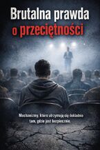Okładka - Brutalna prawda o przeciętności. Mechanizmy, które utrzymują cię dokładnie tam, gdzie jest bezpiecznie - Max Paradox