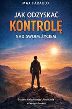 Okładka - Poradnik jak odzyskać kontrolę nad swoim życiem. System świadomego kierowania własnym losem - Max Paradox