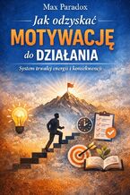 Okładka - Poradnik jak odzyskać motywację do działania. System trwałej energii i konsekwencji - Max Paradox