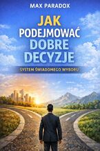 Okładka - Poradnik jak podejmować dobre decyzje. System świadomego wyboru - Max Paradox