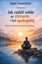 Okładka - Poradnik jak radzić sobie ze stresem i żyć spokojniej. System odzyskiwania wewnętrznej równowagi - Max Paradox