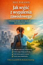 Okładka - Poradnik jak wyjść z wypalenia zawodowego. Odzyskaj energię, sens i kontrolę nad swoją pracą - Max Paradox