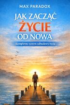 Okładka - Poradnik jak zacząć życie od nowa. Kompletny system odbudowy życia - Max Paradox