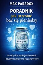 Okładka - Poradnik jak przestać bać się pieniędzy. Jak odzyskać spokój w finansach i zbudować zdrową relację z pieniędzmi - Max Paradox