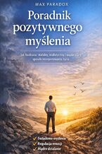 Okładka - Poradnik pozytywnego myślenia. Jak budować stabilny, realistyczny i wspierający sposób interpretowania życia - Max Paradox
