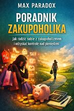 Okładka - Poradnik zakupoholika. Jak radzić sobie z zakupoholizmem i odzyskać kontrolę nad pieniędzmi - Max Paradox