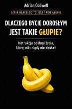 Okładka - Dlaczego bycie dorosłym jest takie głupie. Instrukcja obsługi życia, której nikt nigdy nie dostał - Max Paradox