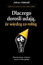 Okładka - Dlaczego dorośli udają, że wiedzą co robią. Historia świata, w którym wszyscy trochę zgadują - Max Paradox