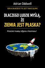 Okładka - Dlaczego ludzie myślą że ziemia jest płaska. Historia idei, która wraca mimo wszystkich zdjęć z kosmosu - Max Paradox