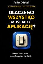 Okładka - Dlaczego wszystko musi mieć aplikację. Historia świata, który zamienił przyciski na ikonki - Max Paradox