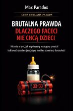 Okładka - Brutalna prawda dlaczego faceci nie chcą dzieci. Historia o tym, jak współczesny mężczyzna przestał traktować ojcostwo jako jedyny możliwy scenariusz dorosłości - Max Paradox