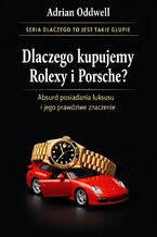 Okładka - Dlaczego kupujemy Rolexy i Porsche. Absurd posiadania luksusu i jego prawdziwe znaczenie - Max Paradox