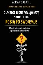 Okładka - Dlaczego ludzie pytają o radę, ale i tak robią po swojemu. Mała książka o wielkiej sztuce ignorowania cudzych opinii - Max Paradox