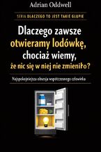 Okładka - Dlaczego zawsze otwieramy lodówkę, chociaż wiemy, że nic się w niej nie zmieniło. Najspokojniejsza obsesja współczesnego człowieka - Max Paradox