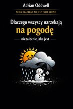 Okładka - Dlaczego wszyscy narzekają na pogodę, niezależnie jaka jest. Historia o tym, jak niebo stało się najpopularniejszym tematem rozmów na świecie - Max Paradox