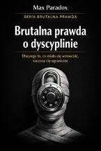 Okładka - Brutalna prawda o dyscyplinie. Dlaczego to, co miało cię wzmocnić, zaczyna cię ograniczać - Max Paradox