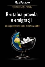 Okładka - Brutalna prawda o emigracji. Dlaczego nigdzie nie jesteś do końca u siebie - Max Paradox