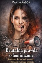 Okładka - Brutalna prawda o feminizmie. Mechanizmy, które działają, nawet gdy nikt ich nie planuje - Max Paradox