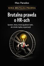 Okładka - Brutalna prawda o HR-ach. System, który mówi językiem ludzi, ale działa logiką organizacji - Max Paradox