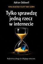 Okładka - Dlaczego ludzie mówią „tylko sprawdzę jedną rzecz w internecie”. Najkrótsza droga do długiego wieczoru - Max Paradox