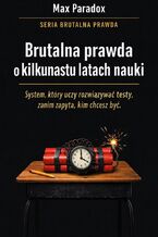 Okładka - Brutalna prawda o kilkunastu latach nauki. System, który uczy rozwiązywać testy, zanim zapyta, kim chcesz być - Max Paradox