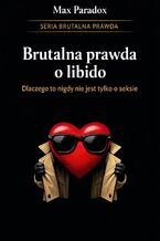 Okładka - Brutalna prawda o libido. Dlaczego to nigdy nie jest tylko o seksie - Max Paradox