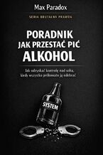 Okładka - Poradnik jak przestać pić alkohol. Jak odzyskać kontrolę nad sobą, kiedy wszystko próbowało ją odebrać - Max Paradox