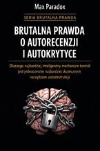 Okładka - Brutalna prawda o autorecenzji i autokrytyce. Dlaczego najbardziej inteligentny mechanizm kontroli jest jednocześnie najbardziej skutecznym narzędziem autodestrukcji - Max Paradox