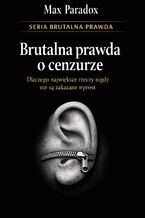 Okładka - Brutalna prawda o cenzurze. Dlaczego największe rzeczy nigdy nie są zakazane wprost - Max Paradox