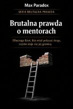 Okładka - Brutalna prawda o mentorach. Dlaczego ktoś, kto miał pokazać drogę, często staje się jej granicą - Max Paradox
