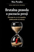 Okładka - Brutalna prawda o poczuciu presji. Dlaczego to, co cię napędza, jednocześnie cię niszczy - Max Paradox