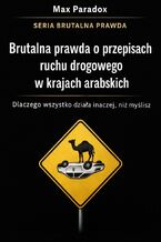 Okładka - Brutalna prawda o przepisach ruchu drogowego w krajach arabskich. Dlaczego wszystko działa inaczej, niż myślisz - Max Paradox