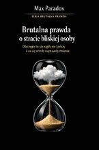 Okładka - Brutalna prawda o stracie bliskiej osoby. Dlaczego to się nigdy nie kończy i co się wtedy naprawdę zmienia - Max Paradox