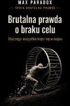 Okładka - Brutalna prawda o braku celu. Dlaczego wszystko kręci się w miejscu - Max Paradox