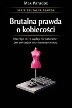 Okładka - Brutalna prawda o kobiecości - dlaczego to, co wydaje się naturalne, jest precyzyjnie utrzymywaną strukturą - Max Paradox
