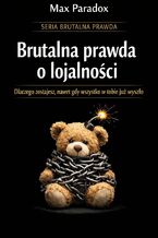 Okładka - Brutalna prawda o lojalności - dlaczego zostajesz, nawet gdy wszystko w tobie już wyszło - Max Paradox