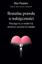 Okładka - Brutalna prawda o wdzięczności - dlaczego to, co miało Cię otwierać, zaczyna Cię zamykać - Max Paradox