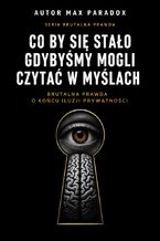 Okładka - Co by się stało gdybyśmy mogli czytać w myślach - brutalna prawda o końcu iluzji prywatności - Max Paradox