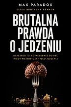 Okładka - Brutalna prawda o jedzeniu. Dlaczego to, co wkładasz do ust, nigdy nie dotyczy tylko jedzenia - Max Paradox