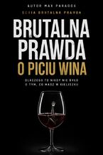Okładka - Brutalna prawda o piciu wina. Dlaczego to nigdy nie było o tym, co masz w kieliszku - Max Paradox