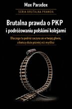 Okładka - Brutalna prawda o PKP i podróżowaniu polskimi kolejami. Dlaczego ta podróż zaczyna się w twojej głowie, a kończy dużo później niż myślisz - Max Paradox