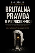 Okładka - Brutalna prawda o poczuciu sensu. Dlaczego to, co wydaje Ci się znaczeniem, jest tylko mechanizmem, który chroni Cię przed zobaczeniem, że nic nie musi go mieć - Max Paradox