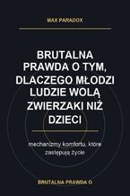 Okładka - Brutalna prawda o tym, dlaczego młodzi ludzie wolą zwierzaki niż dzieci. mechanizmy komfortu, które zastępują życie - Max Paradox