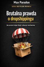 Okładka - Brutalna prawda o dropshippingu. Jak przestać ścigać iluzje i zobaczyć mechanizmy - Max Paradox