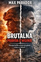 Okładka - Brutalna prawda o wojnie w XXI wieku. Dlaczego nie jesteś jej częścią, a mimo to ona staje się częścią ciebie - Max Paradox