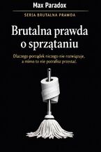Okładka - Brutalna prawda o sprzątaniu. Dlaczego porządek niczego nie rozwiązuje, a mimo to nie potrafisz przestać - Max Paradox