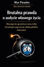 Okładka - Brutalna prawda o audycie własnego życia. Dlaczego nie sprawdzasz życia, tylko utrzymujesz jego wersję, którą potrafisz wytrzymać - Max Paradox