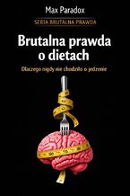 Okładka - Brutalna prawda o dietach. Dlaczego nigdy nie chodziło o jedzenie - Max Paradox