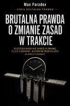 Okładka - Brutalna prawda o zmianie zasad w trakcie. Dlaczego nigdy nie chodzi o zmianę, tylko o moment, w którym przestajesz ją kwestionować - Max Paradox
