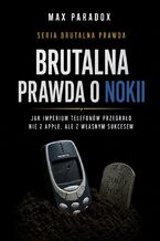 Okładka - Brutalna prawda o Nokii. Jak imperium telefonów przegrało nie z Apple, ale z własnym sukcesem - Max Paradox